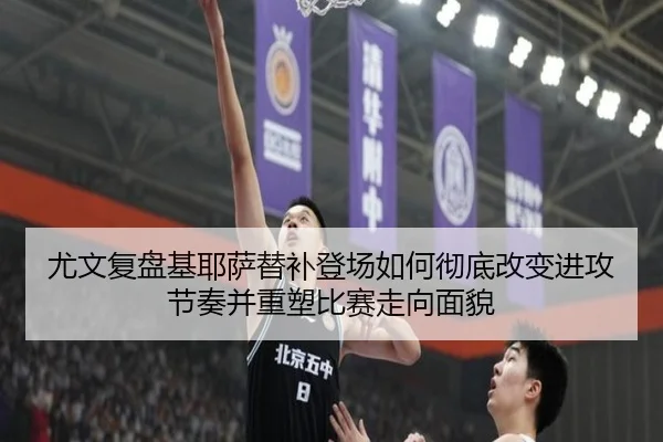 尤文复盘基耶萨替补登场如何彻底改变进攻节奏并重塑比赛走向面貌